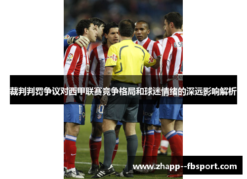 裁判判罚争议对西甲联赛竞争格局和球迷情绪的深远影响解析