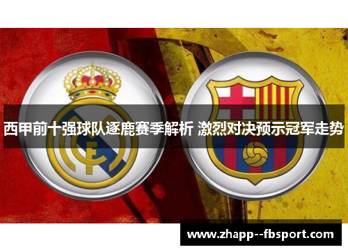 西甲前十强球队逐鹿赛季解析 激烈对决预示冠军走势