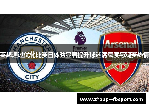 英超通过优化比赛日体验显著提升球迷满意度与观赛热情 英超通过优化比赛日体验显著提升球迷满意度与观赛热情