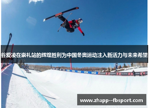 谷爱凌在崇礼站的辉煌胜利为中国冬奥运动注入新活力与未来希望 谷爱凌在崇礼站的辉煌胜利为中国冬奥运动注入新活力与未来希望