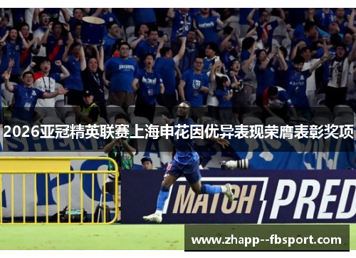 2026亚冠精英联赛上海申花因优异表现荣膺表彰奖项 2026亚冠精英联赛上海申花因优异表现荣膺表彰奖项