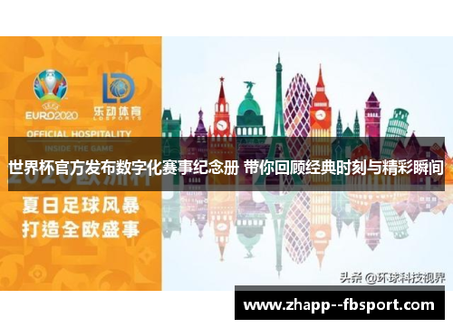 世界杯官方发布数字化赛事纪念册 带你回顾经典时刻与精彩瞬间 世界杯官方发布数字化赛事纪念册 带你回顾经典时刻与精彩瞬间