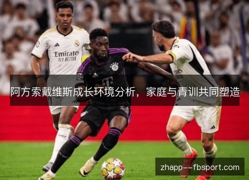 阿方索戴维斯成长环境分析,家庭与青训共同塑造 阿方索戴维斯成长环境分析,家庭与青训共同塑造